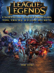 Title: League of Legends Unofficial Walkthroughs, Tips, Tricks, & Game Secrets, Author: Weeland