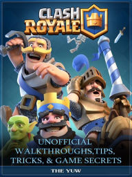 Title: Clash Royale Unofficial Walkthroughs, Tips, Tricks, & Game Secrets, Author: Weeland