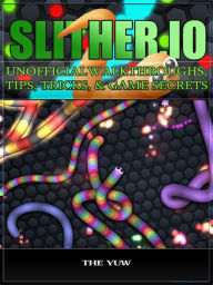 Title: Slither.io Unofficial Walkthroughs, Tips, Tricks, & Game Secrets, Author: Weeland