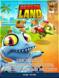 Title: Dragon Land Unofficial Walkthroughs, Tips, Tricks, & Game Secrets, Author: Weeland