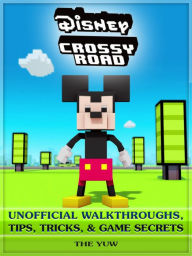 Title: Disney Crossy Road Unofficial Walkthroughs, Tips, Tricks, & Game Secrets, Author: Weeland