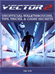 Title: Vector 2 Unofficial Walkthroughs, Tips, Tricks, & Game Secrets, Author: Weeland