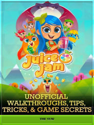 Title: Juice Jam Unofficial Walkthroughs, Tips, Tricks, & Game Secrets, Author: Weeland