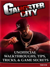 Title: Gangster City Unofficial Walkthroughs, Tips, Tricks, & Game Secrets, Author: Weeland