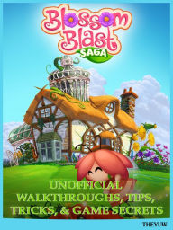 Title: Blossom Blast Saga Unofficial Walkthroughs, Tips, Tricks, & Game Secrets, Author: Weeland