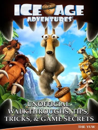 Title: Ice Age Adventures Unofficial Walkthroughs, Tips, Tricks, & Game Secrets, Author: Weeland