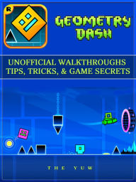 Title: Geometry Dash Unofficial Walkthroughs Tips, Tricks, & Game Secrets, Author: Weeland