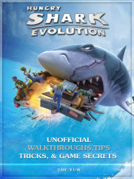 Title: Hungry Shark Evolution Unofficial Walkthroughs, Tips Tricks, & Game Secrets, Author: Weeland