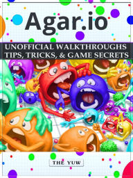 Title: Agar.io Unofficial Walkthroughs Tips, Tricks, & Game Secrets, Author: Weeland