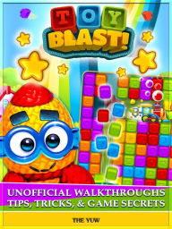 Title: Toy Blast! Unofficial Walkthroughs Tips, Tricks, & Game Secrets, Author: Weeland