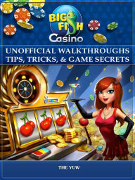 Title: Big Fish Casino Unofficial Walkthroughs Tips, Tricks, & Game Secrets, Author: Weeland