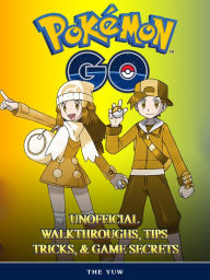 Title: Pokemon Go Unofficial Walkthroughs, Tips Tricks, & Secrets, Author: Weeland