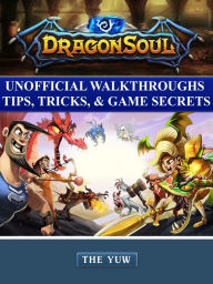 Title: Dragon Soul Unofficial Walkthroughs Tips, Tricks, & Game Secrets, Author: Hein K” Tz