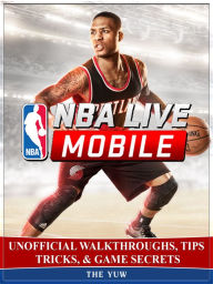 Title: Nba Live Mobile Unofficial Walkthroughs, Tips Tricks, & Game Secrets, Author: Weeland