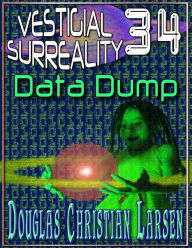 Title: Vestigial Surreality: 34: Data Dump, Author: Douglas Christian Larsen