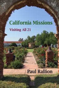 Title: California Missions, Visiting All 21, Author: Paul Rallion