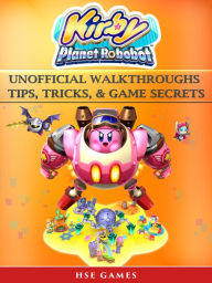 Title: Kirby Planet Robobot Unofficial Walkthroughs Tips, Tricks, & Game Secrets, Author: HSE Games