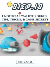 Title: Diep.io Unofficial Walkthroughs Tips, Tricks, & Game Secrets, Author: HSE Games