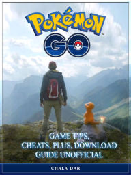 Title: Pokemon Go Game Tips, Cheats, Plus, Download Guide Unofficial: Get Tons of Pokemon & Beat your Opponents!, Author: Hein K” Tz