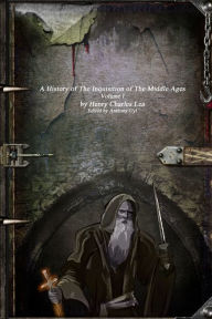 Title: A History of the Inquisition of the Middle Ages, Author: Henry Charles Lea