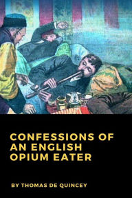 Title: Confessions of an English Opium Eater, Author: Thomas De Quincey