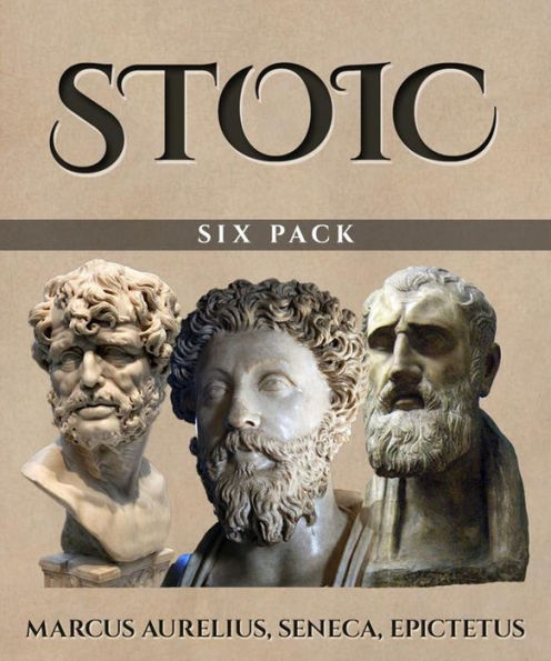 Stoic Six Pack (Illustrated): Meditations of Marcus Aurelius, Golden Sayings, Fragments and Discourses of Epictetus, Letters from a Stoic and The Enchiridion