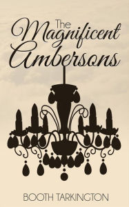 Title: The Magnificent Ambersons, Author: Booth Tarkington