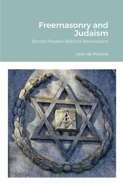 Freemasonry and Judaism: Secret Powers Behind Revolutions by Leon de ...