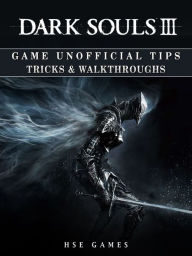 Title: Dark Souls III Game Unofficial Tips Tricks & Walkthroughs, Author: HSE Games