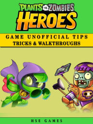 Title: Plants Vs Zombies Heroes Game Unofficial Tips Tricks & Walkthroughs, Author: HSE Games