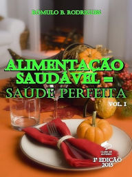Title: Alimentação saudável = Saúde perfeita - Vol. I, Author: Rômulo B. Rodrigues