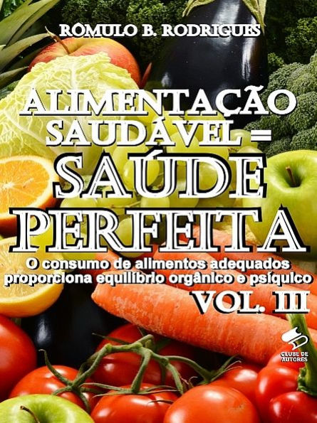 Alimentação saudável = Saúde perfeita - Vol. III