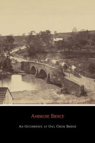 Title: An Occurrence At Owl Creek Bridge, Author: Ambrose Bierce