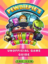 Title: PewDiePies Tuber Simulator Unofficial Game Guide, Author: Weeland