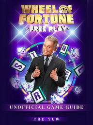 Title: Wheel of Fortune Free Play Unofficial Game Guide, Author: Weeland