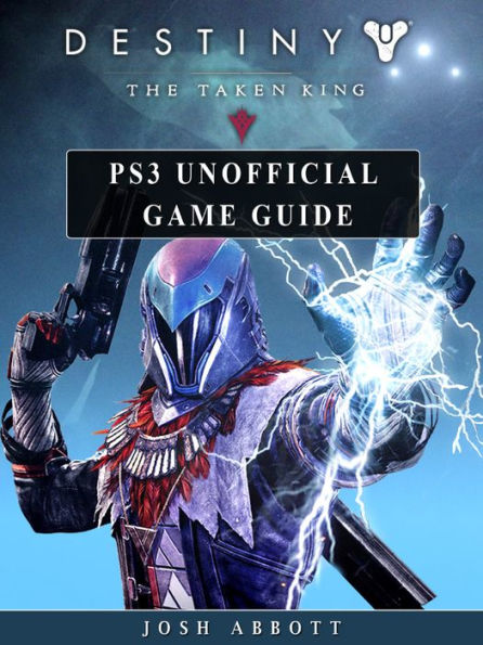 Destiny the Taken King PS3 Unofficial Game Guide