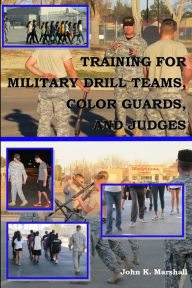 Title: Training For Military Drill Teams, Color Guards & Judges, Author: John Marshall