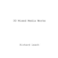 Title: 30 Mixed Media Works, Author: Richard Leach