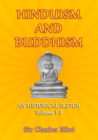 Title: Hinduism and Buddhism: An Historical Sketch, Volume 1-3, Author: Sir Charles Eliot