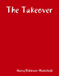 Title: The Takeover, Author: Harry Robinson-Wakefield