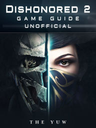 Title: Dishonored 2 Game Guide Unofficial, Author: Weeland