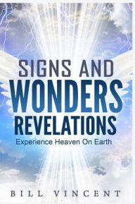 Title: Signs and Wonders Revelations: Experience Heaven on Earth, Author: Bill Vincent