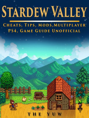 Stardew Valley Cheats Tips Mods Multiplayer Ps4 Game Guide Unofficial Get Tons Of Resources By The Yuw Nook Book Ebook Barnes Noble