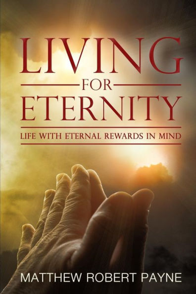 Living for Eternity: Life With Eternal Rewards Mind