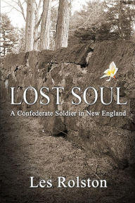 Title: Lost Soul: A Confederate Soldier In New England, Author: Les Rolston