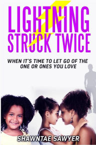 Title: Lightning Struck Twice: When It's Time to Let Go of the One or Ones You Love, Author: Shawntae Sawyer
