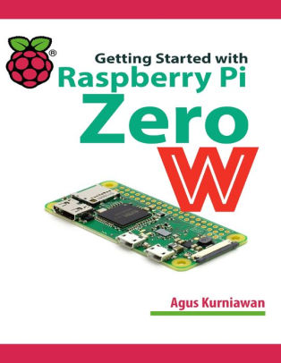 Getting Started With Raspberry Pi Zero W By Agus Kurniawan Nook Book Ebook Barnes Noble