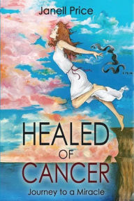 Title: Healed of Cancer: Journey to a Miracle, Author: Janell Price