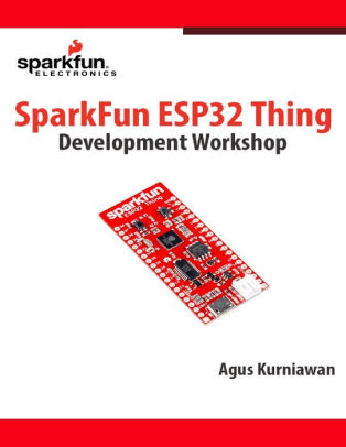 Sparkfun Esp32 Thing Development Workshop By Agus Kurniawan Nook Book Ebook Barnes Noble