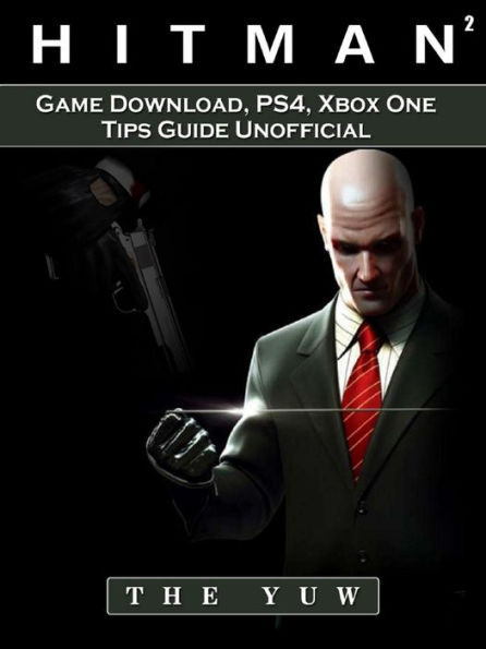 Hitman 2 Game Download, PS4, Xbox One, Tips, Guide Unofficial